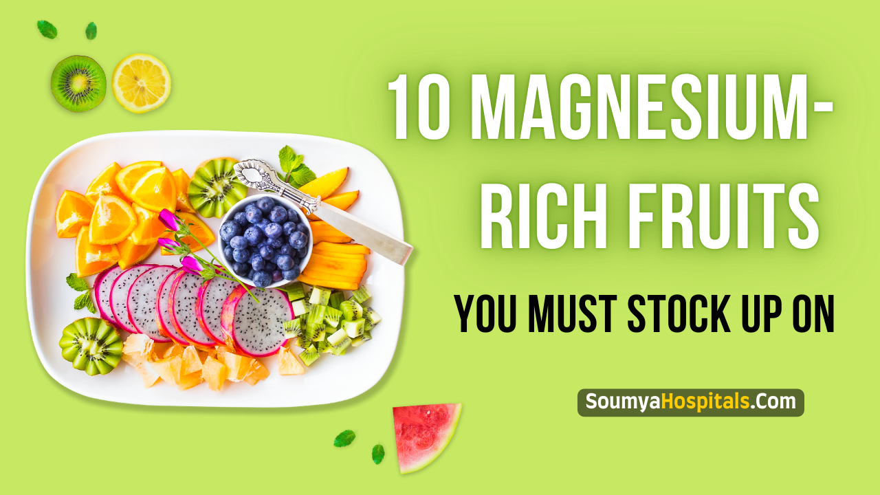 10 Magnesium-Rich Fruits You Must Stock Up On - soumyahospitals.com