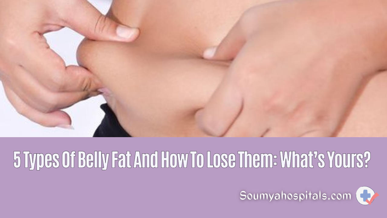 5 Types Of Belly Fat And How To Lose Them: What’s Yours?