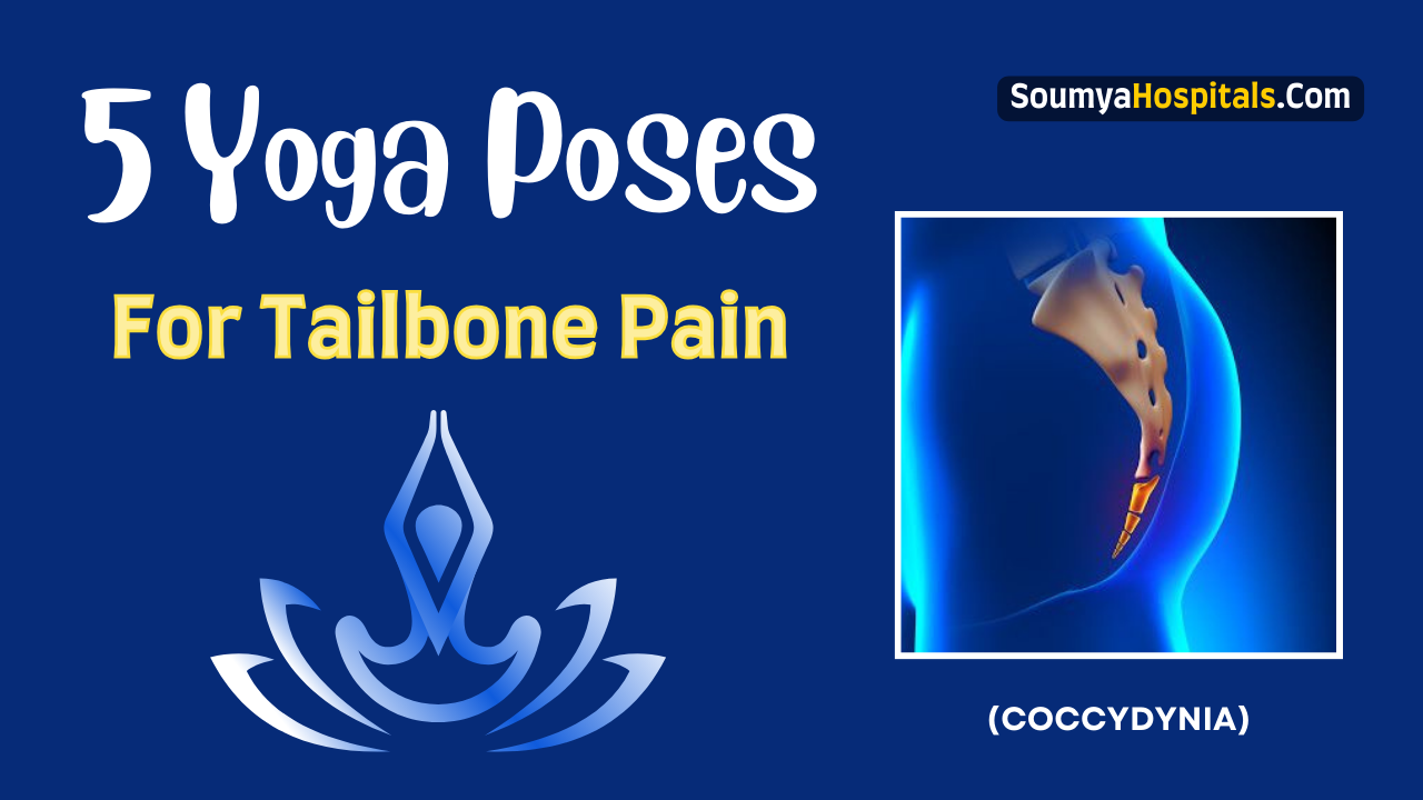 5 Yoga Poses That Relieve Tailbone Pain (Coccydynia) - soumyahospitals.com