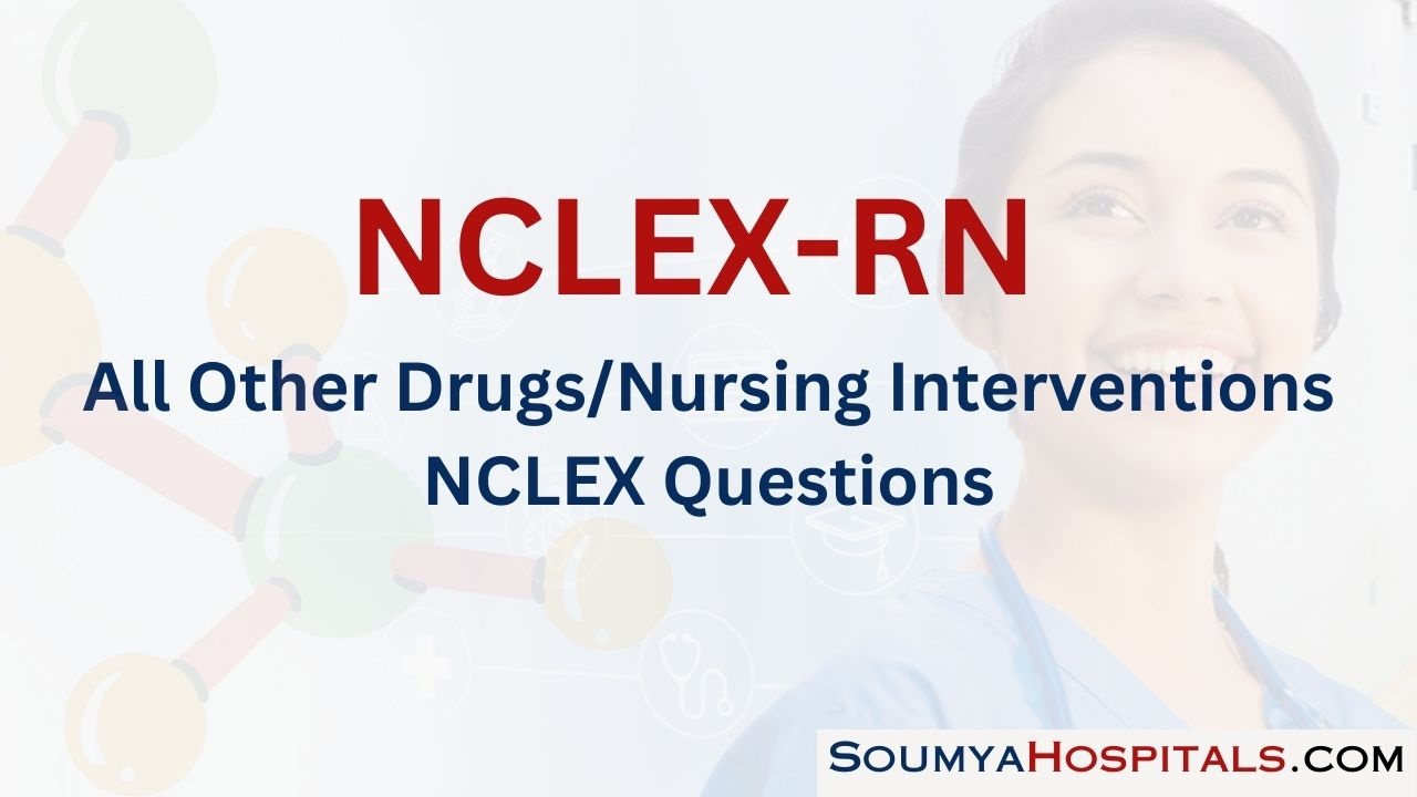 All Other Drugs/Nursing Interventions NCLEX Questions with Rationale