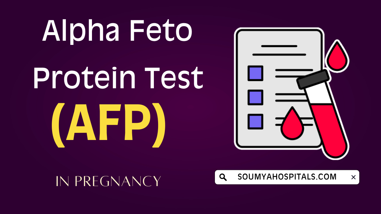 Alpha Feto Protein Test (AFP) In Pregnancy - soumyahospitals.com