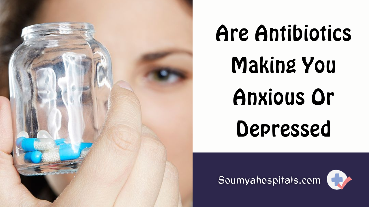 Are Antibiotics Making You Anxious Or Depressed?