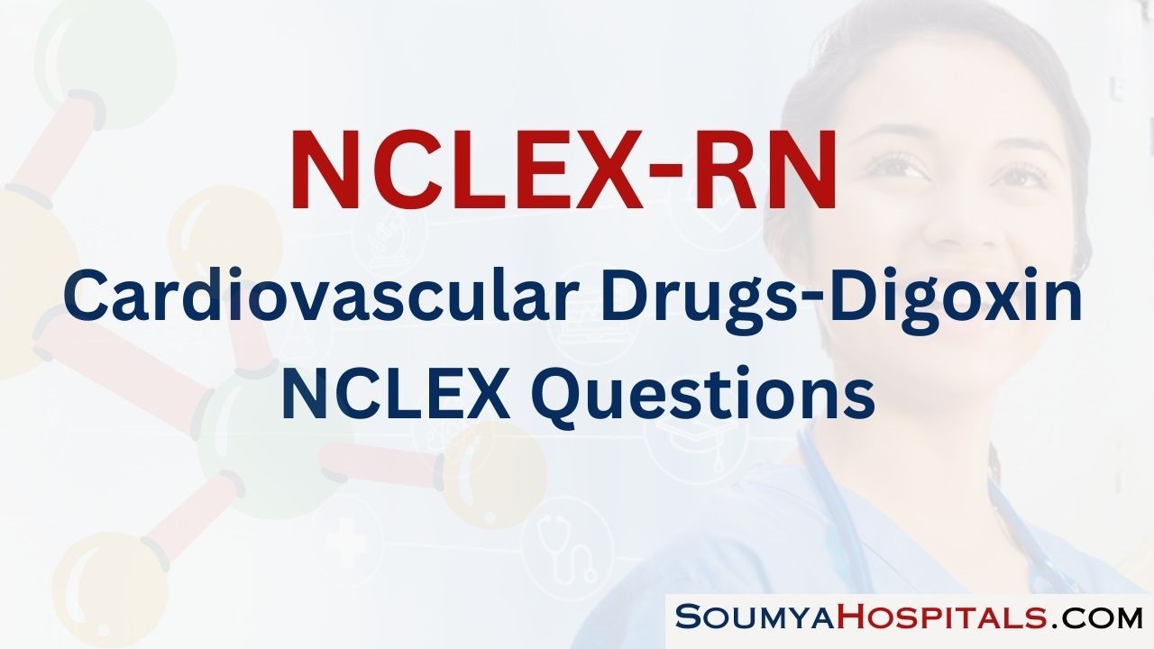 Cardiovascular Drugs-Digoxin NCLEX Questions with Rationale