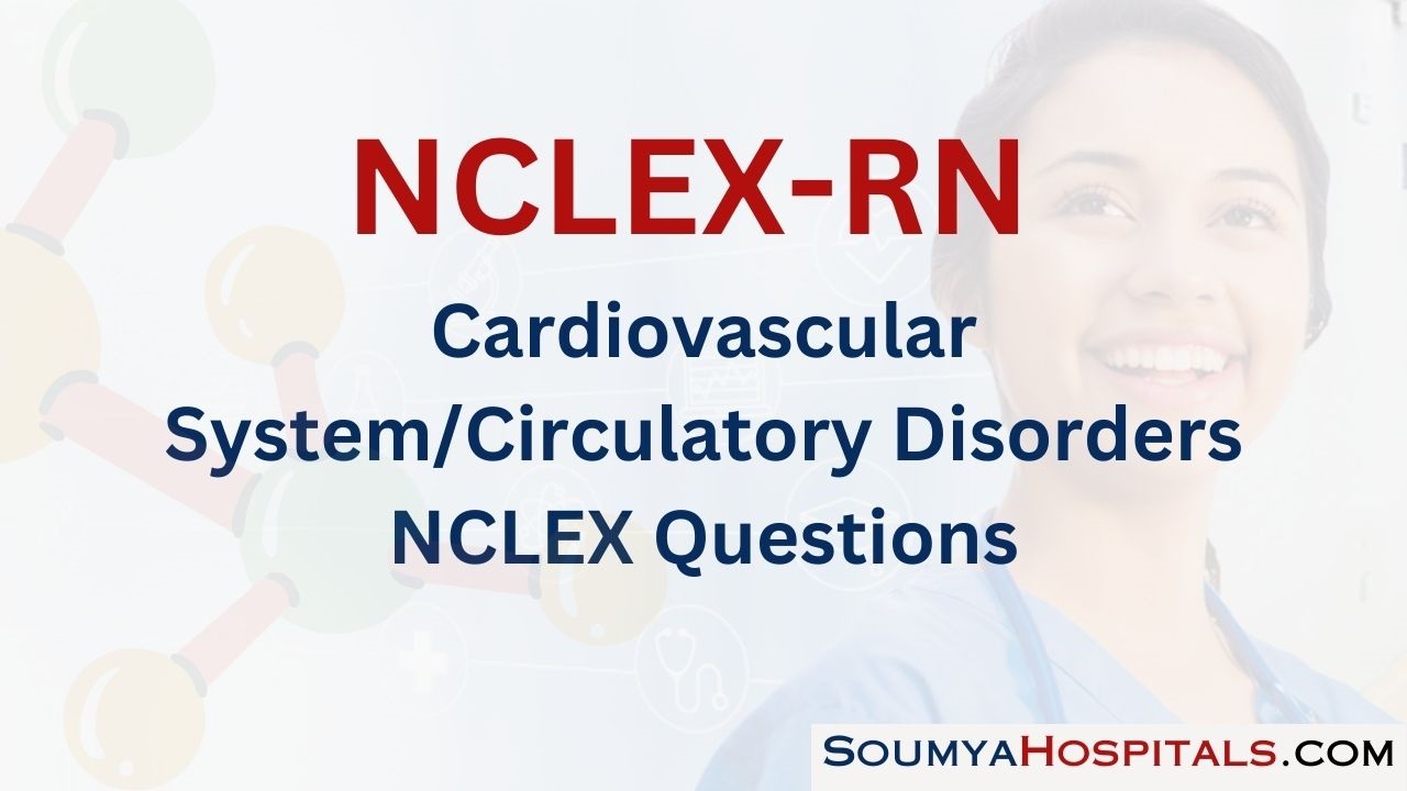 Cardiovascular System/Circulatory Disorders NCLEX Questions with Rationale