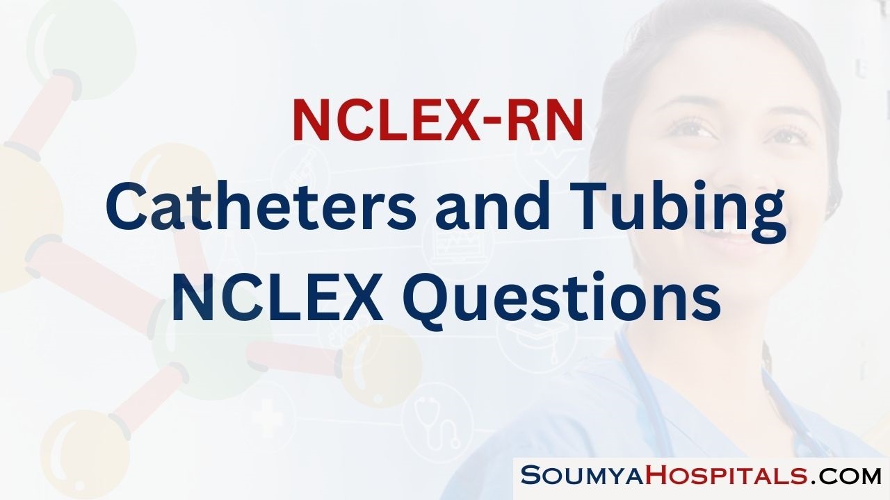 Catheters and Tubing NCLEX Questions with Rationale