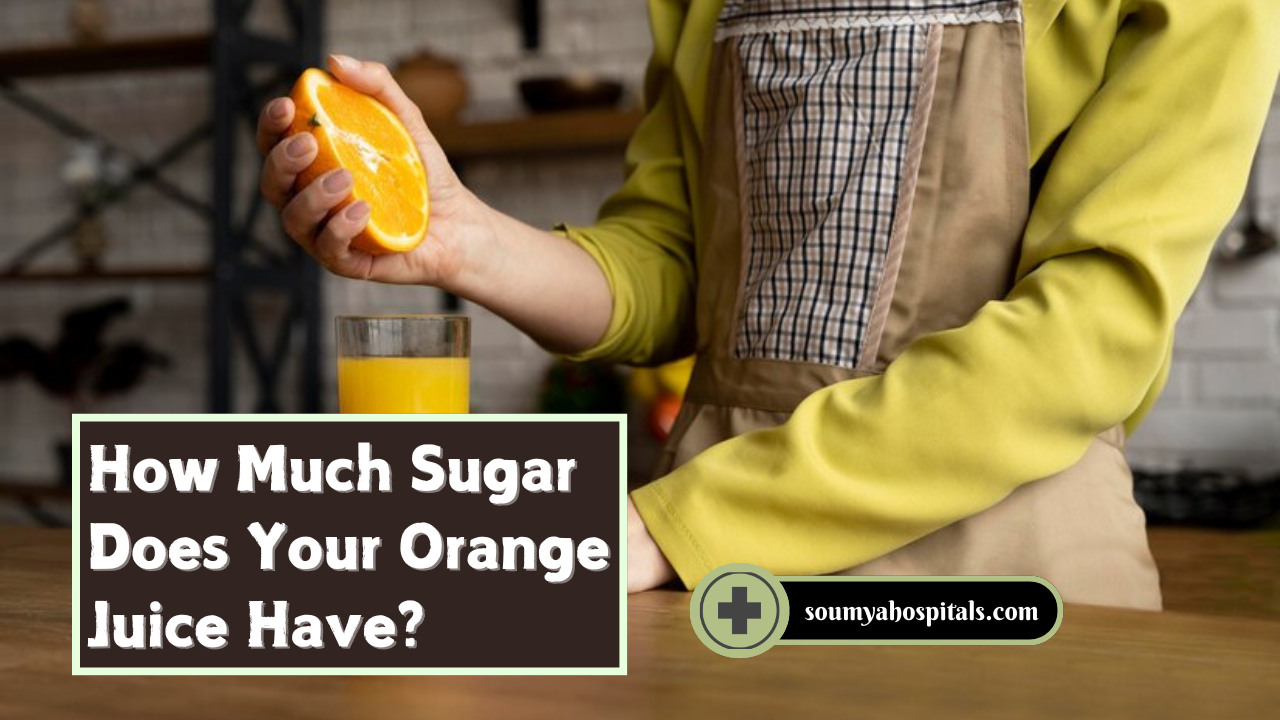 How Much Sugar Does Your Orange Juice Have? - soumyahospitals.com