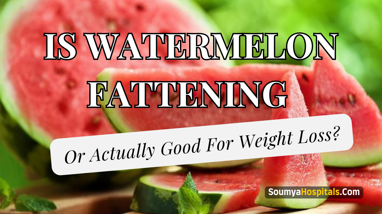Is Watermelon Fattening Or Actually Good For Weight Loss?