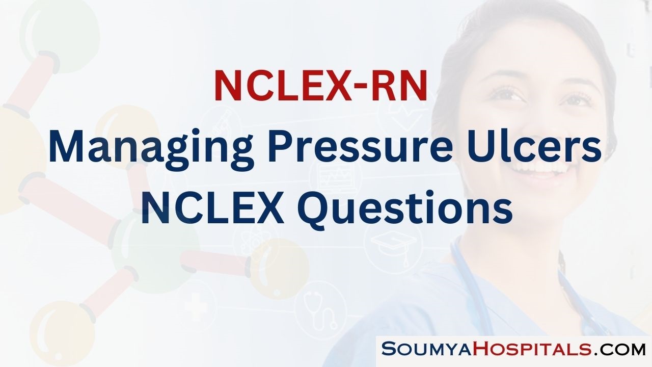 Managing Pressure Ulcers NCLEX Questions with Rationale