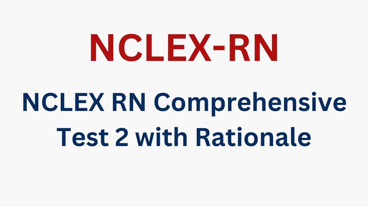 NCLEX RN Comprehensive Test 2 with Rationale