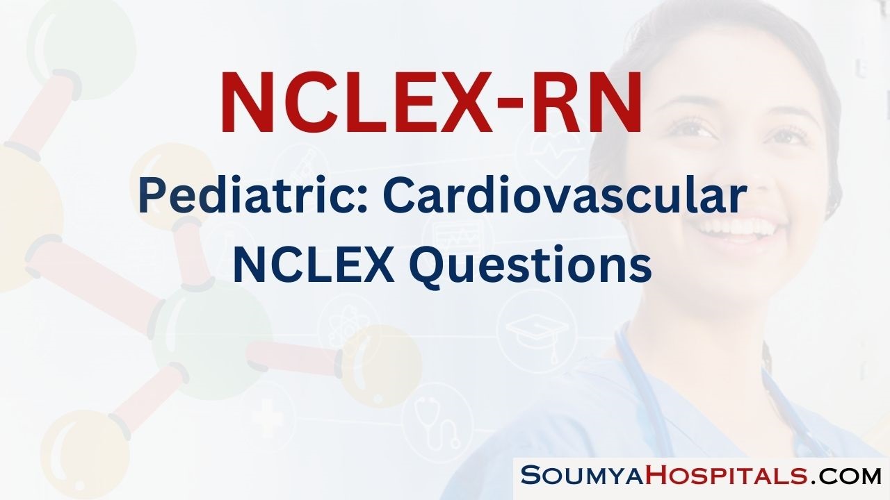 Pediatric: Cardiovascular NCLEX Questions with Rationale