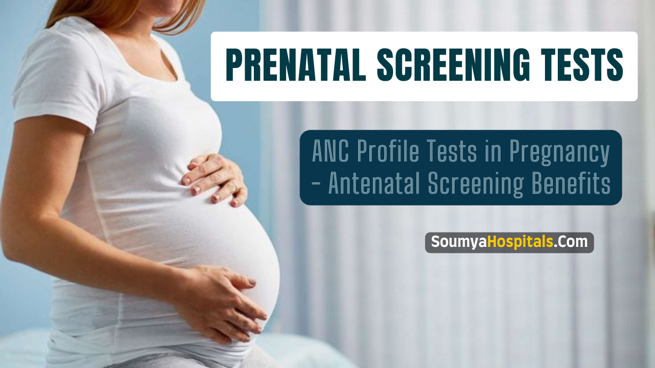 Prenatal Screening Tests: ANC Profile Tests in Pregnancy - Antenatal Screening Benefits