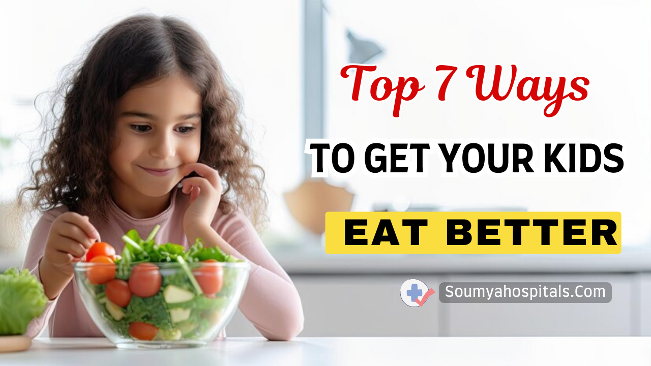 Top 7 Ways To Get Your Kids To Eat Better - soumyahospitals.com