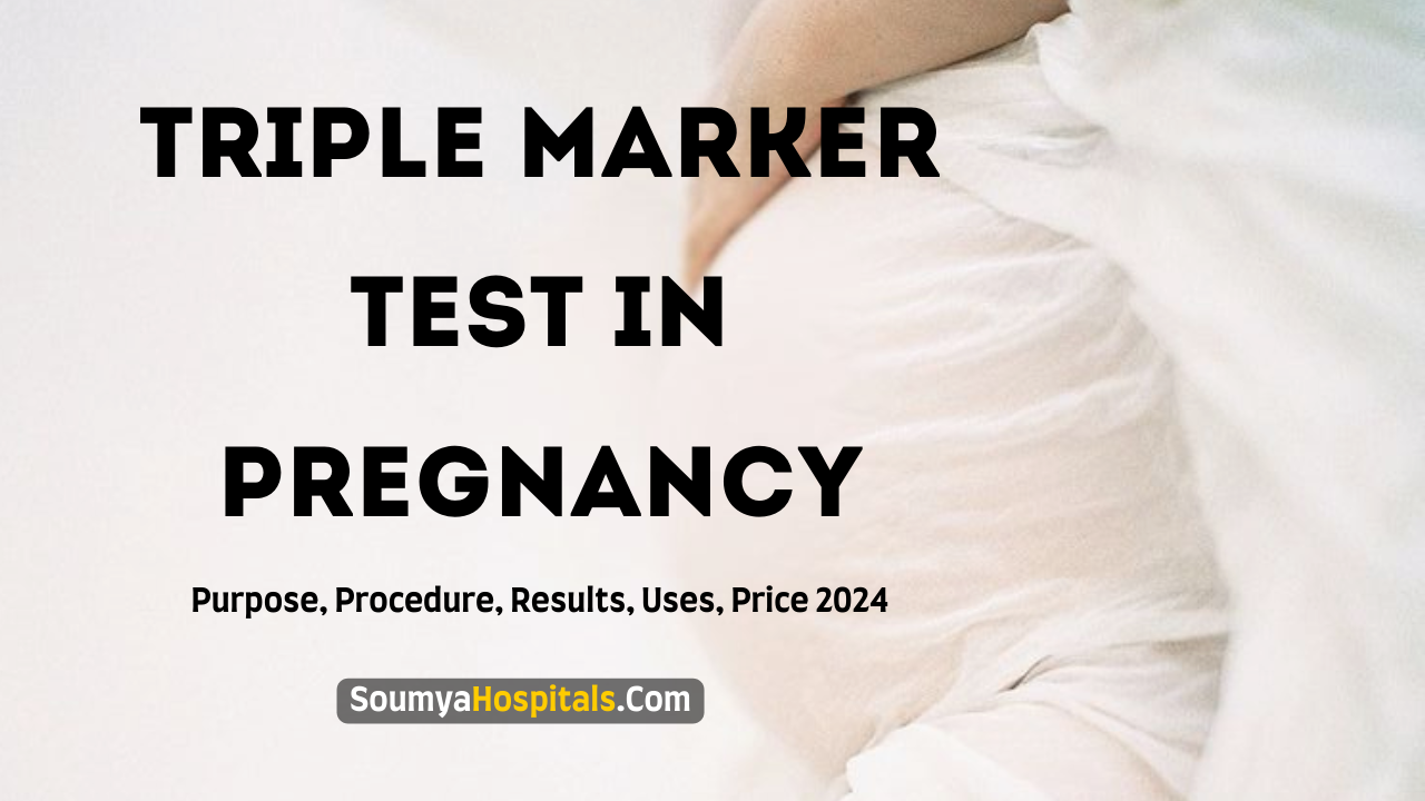 Triple Marker Test In Pregnancy: Purpose, Procedure, Normal Range, Results, Price 2024